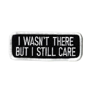 I wasn't There but I still care embroidered iron on patch